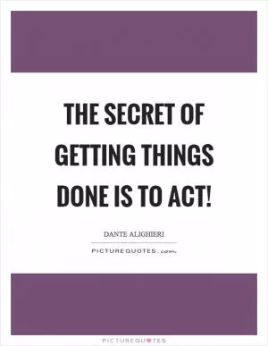 The secret of getting things done is to act! Picture Quote #1