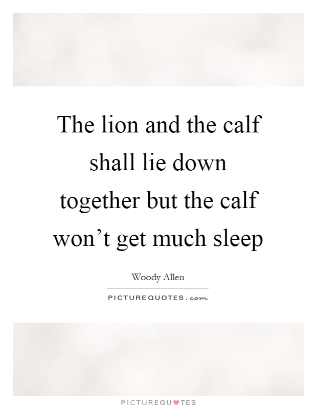 The lion and the calf shall lie down together but the calf won't get much sleep Picture Quote #1