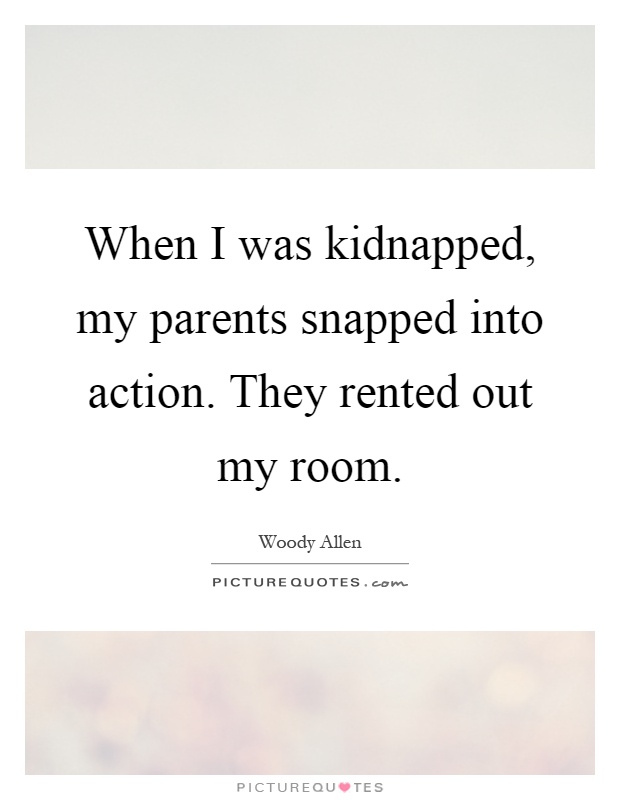 When I was kidnapped, my parents snapped into action. They rented out my room Picture Quote #1