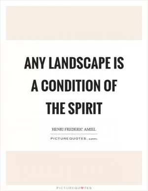 Any landscape is a condition of the spirit Picture Quote #1