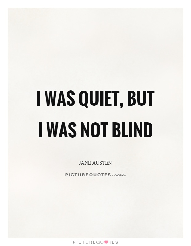 I was quiet, but I was not blind Picture Quote #1