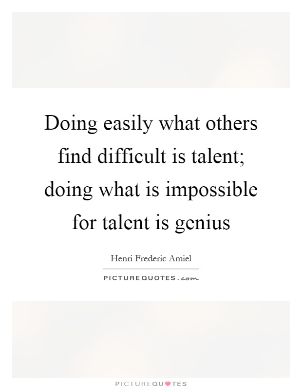 Doing easily what others find difficult is talent; doing what is impossible for talent is genius Picture Quote #1