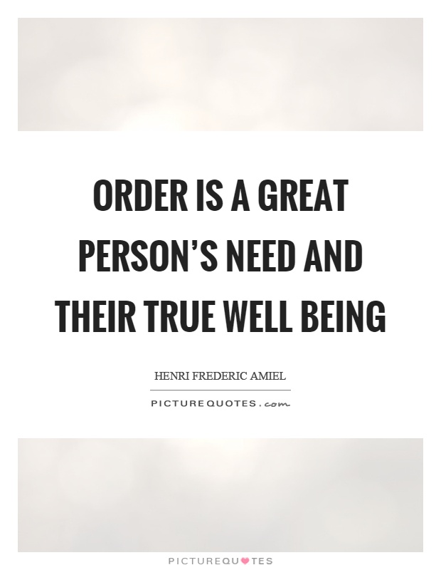Order is a great person's need and their true well being Picture Quote #1