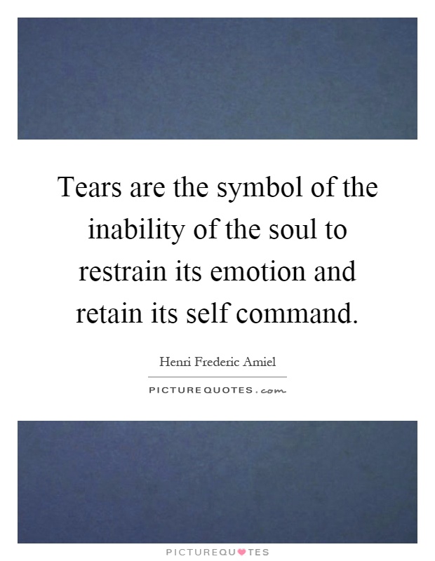 Tears are the symbol of the inability of the soul to restrain its emotion and retain its self command Picture Quote #1
