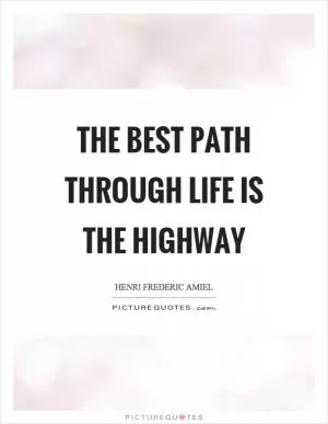 The best path through life is the highway Picture Quote #1