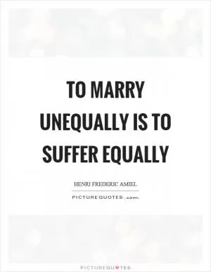 To marry unequally is to suffer equally Picture Quote #1