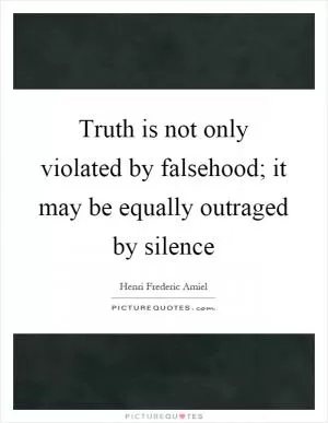 Truth is not only violated by falsehood; it may be equally outraged by silence Picture Quote #1