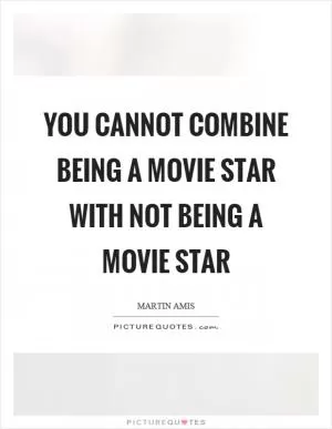 You cannot combine being a movie star with not being a movie star Picture Quote #1