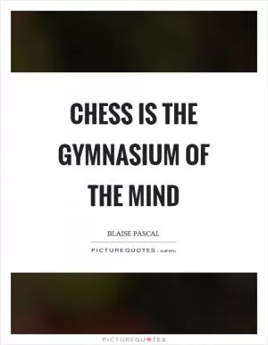 Chess is the gymnasium of the mind Picture Quote #1