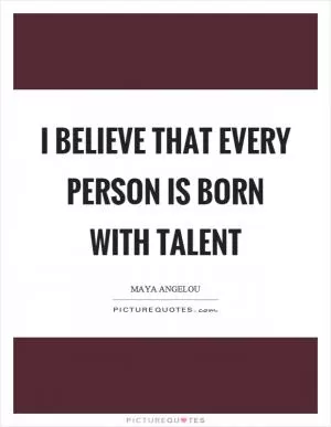 I believe that every person is born with talent Picture Quote #1