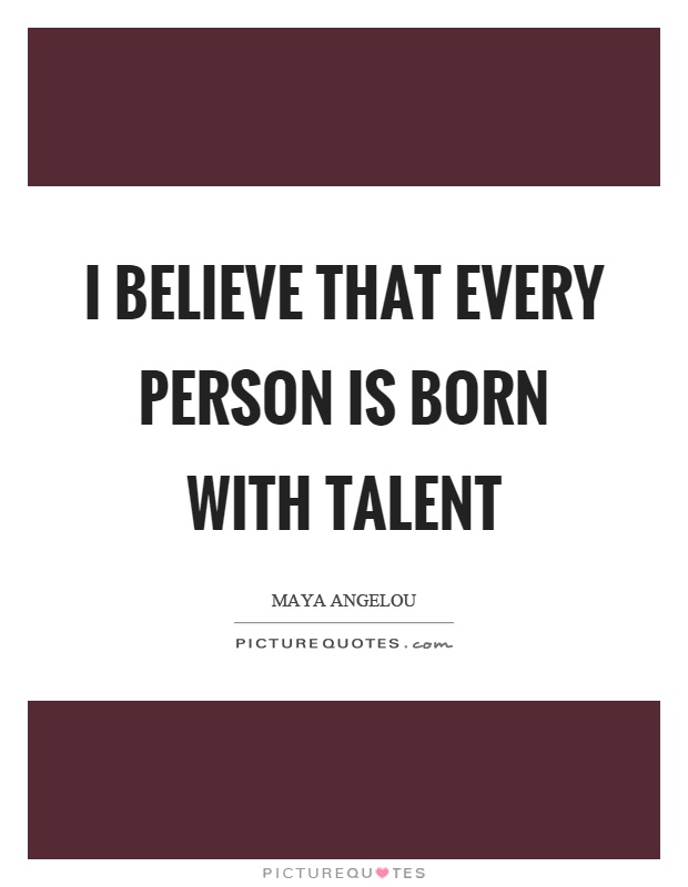 I believe that every person is born with talent Picture Quote #1