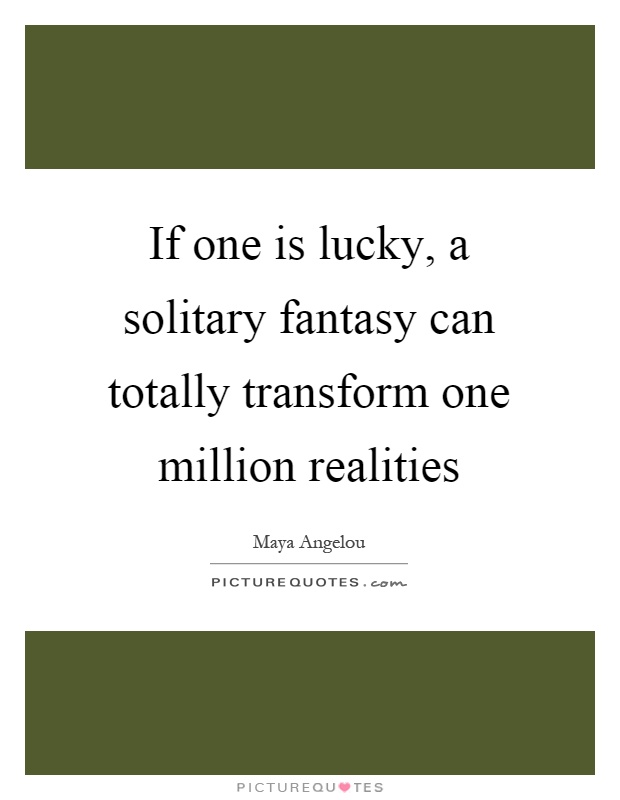 If one is lucky, a solitary fantasy can totally transform one million realities Picture Quote #1