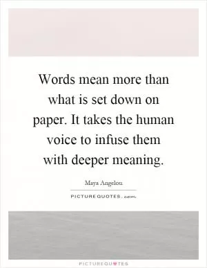 Words mean more than what is set down on paper. It takes the human voice to infuse them with deeper meaning Picture Quote #1