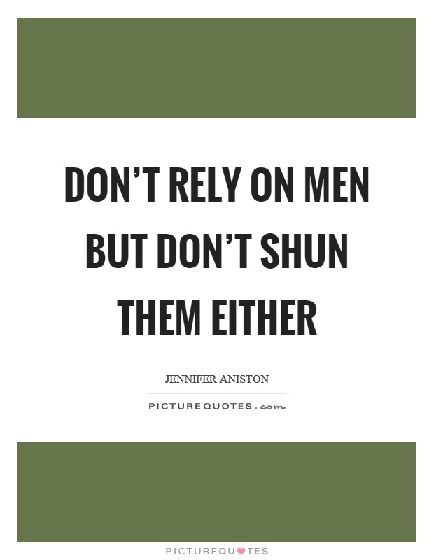 Don't rely on men but don't shun them either Picture Quote #1