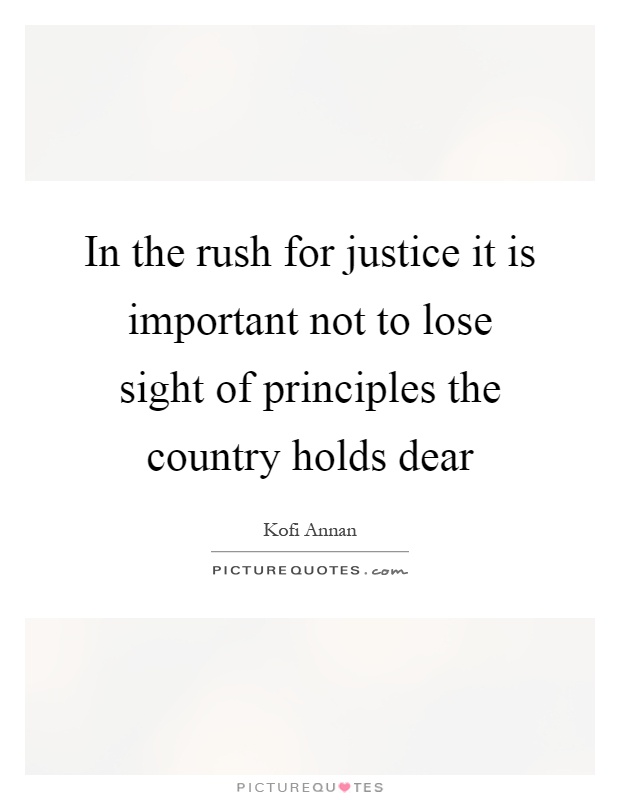 In the rush for justice it is important not to lose sight of principles the country holds dear Picture Quote #1