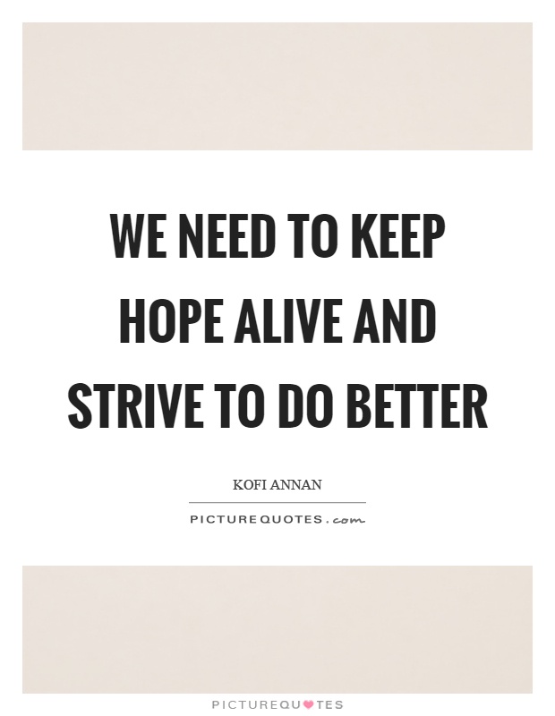 We need to keep hope alive and strive to do better Picture Quote #1