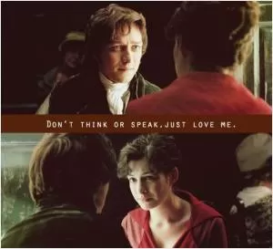 Don’t think or speak, just love me Picture Quote #1