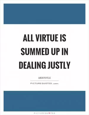 All virtue is summed up in dealing justly Picture Quote #1