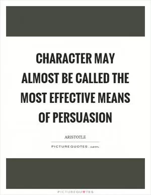 Character may almost be called the most effective means of persuasion Picture Quote #1