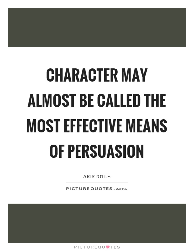 Character may almost be called the most effective means of persuasion Picture Quote #1