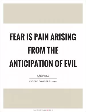 Fear is pain arising from the anticipation of evil Picture Quote #1