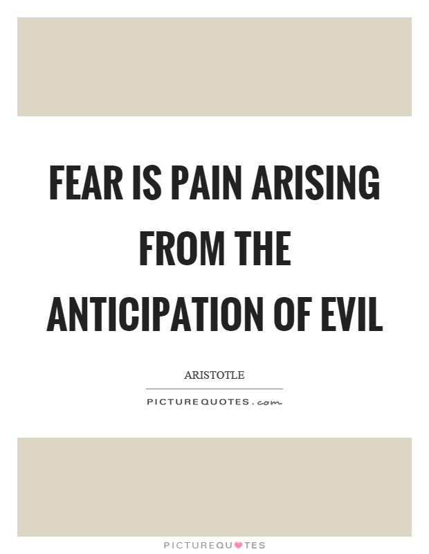 Fear is pain arising from the anticipation of evil Picture Quote #1