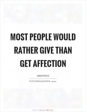Most people would rather give than get affection Picture Quote #1
