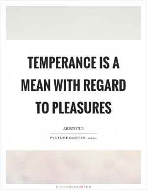 Temperance is a mean with regard to pleasures Picture Quote #1