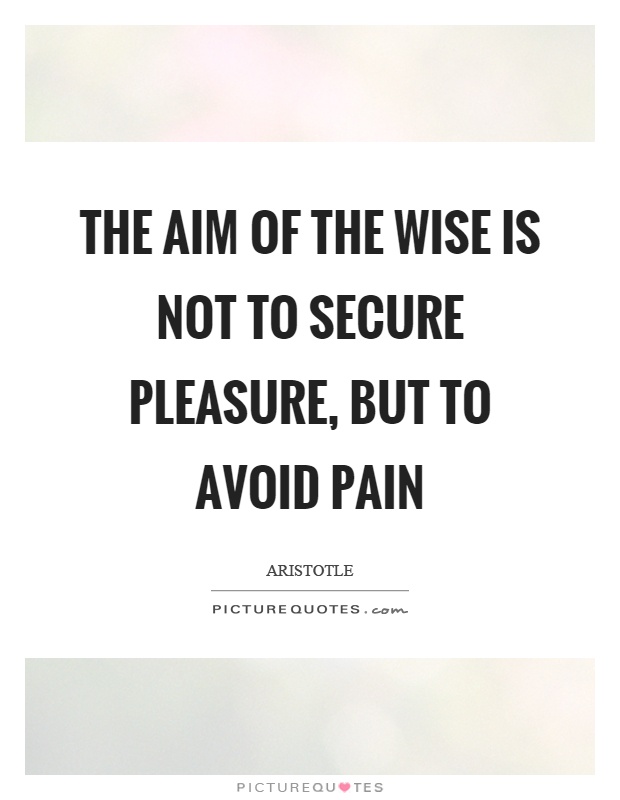 The aim of the wise is not to secure pleasure, but to avoid pain Picture Quote #1