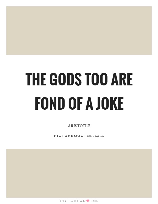 The gods too are fond of a joke Picture Quote #1