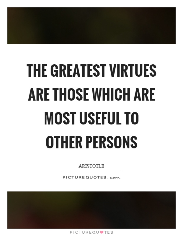 The greatest virtues are those which are most useful to other persons Picture Quote #1