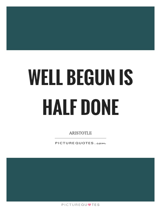 Well begun is half done Picture Quote #1