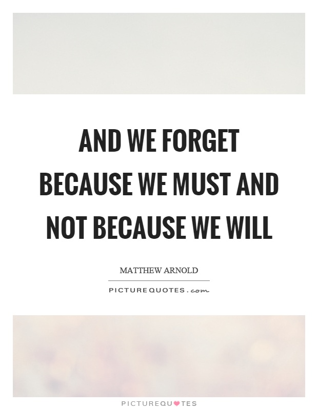 And we forget because we must and not because we will Picture Quote #1
