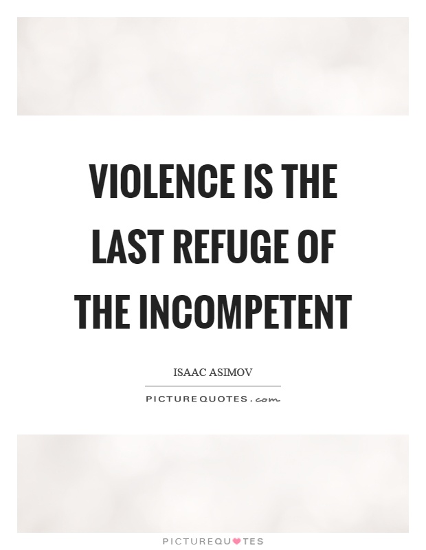 Violence is the last refuge of the incompetent Picture Quote #1