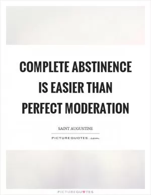 Complete abstinence is easier than perfect moderation Picture Quote #1