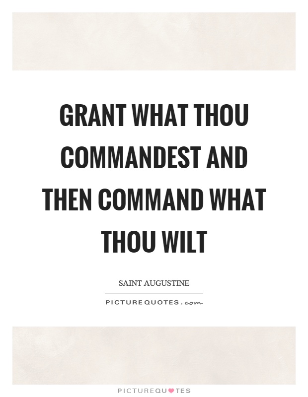 Grant what thou commandest and then command what thou wilt Picture Quote #1