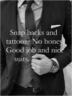 Snap backs and tattoos? No honey. Good job and nice suits Picture Quote #1