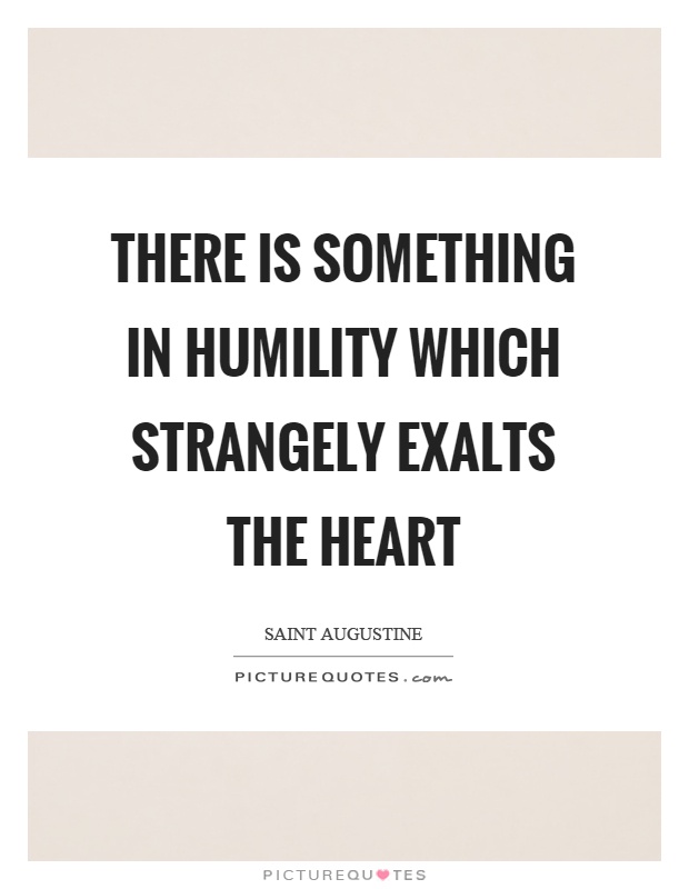 There is something in humility which strangely exalts the heart Picture Quote #1
