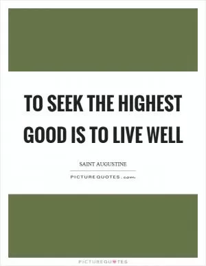 To seek the highest good is to live well Picture Quote #1