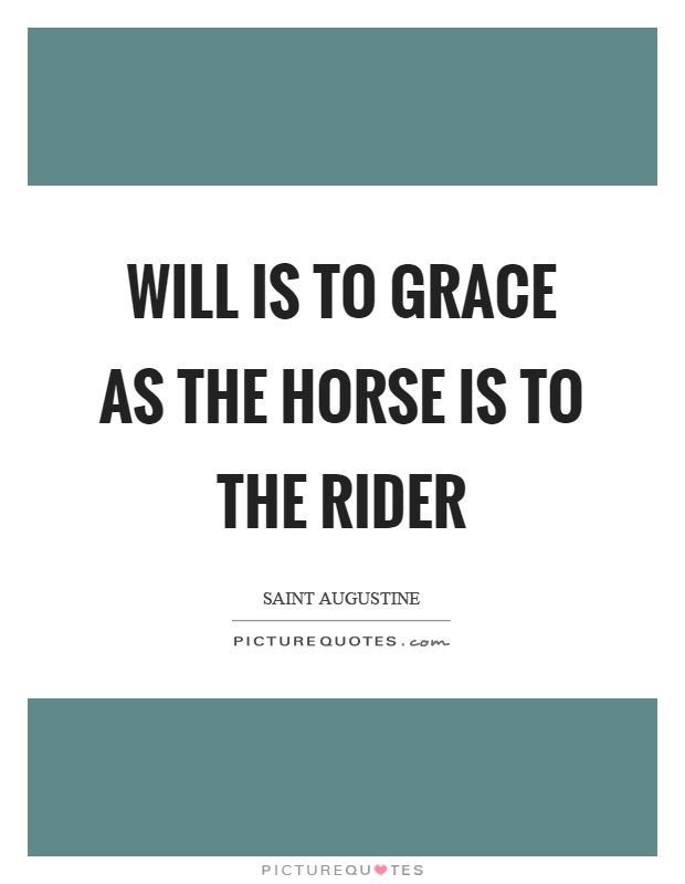Will is to grace as the horse is to the rider Picture Quote #1