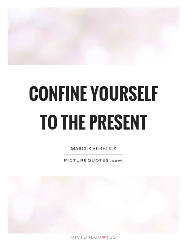 Confine yourself to the present Picture Quote #1