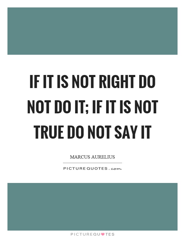 If it is not right do not do it; if it is not true do not say it Picture Quote #1