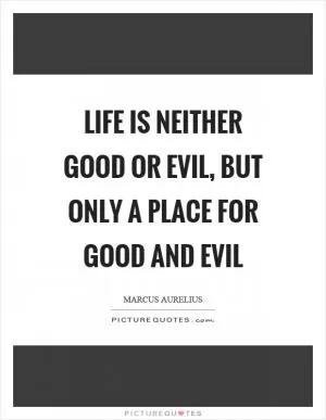 Life is neither good or evil, but only a place for good and evil Picture Quote #1