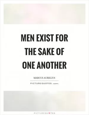 Men exist for the sake of one another Picture Quote #1