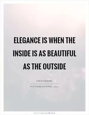 Elegance is when the inside is as beautiful as the outside Picture Quote #1