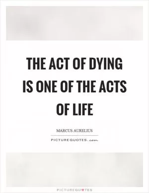 The act of dying is one of the acts of life Picture Quote #1