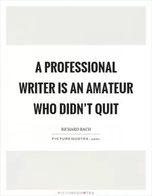 A professional writer is an amateur who didn’t quit Picture Quote #1