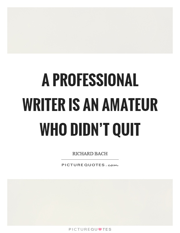 A professional writer is an amateur who didn't quit Picture Quote #1