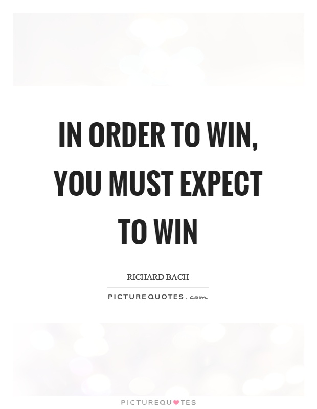 In order to win, you must expect to win Picture Quote #1