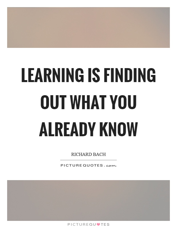 Learning is finding out what you already know Picture Quote #1